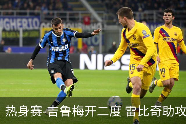 热身赛-吉鲁梅开二度 雷比奇助攻 AC米兰2-1首胜